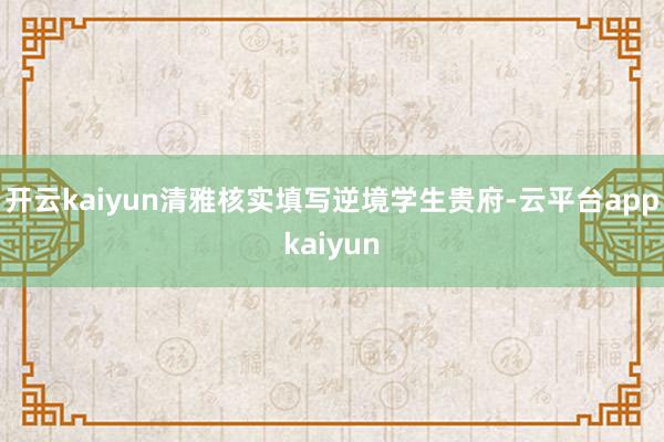 开云kaiyun清雅核实填写逆境学生贵府-云平台appkaiyun
