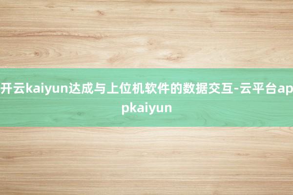 开云kaiyun达成与上位机软件的数据交互-云平台appkaiyun