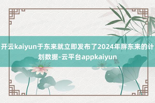开云kaiyun于东来就立即发布了2024年胖东来的计划数据-云平台appkaiyun