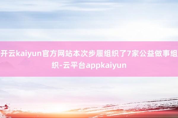 开云kaiyun官方网站　　本次步履组织了7家公益做事组织-云平台appkaiyun