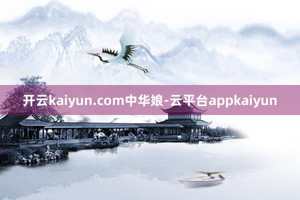 开云kaiyun.com中华娘-云平台appkaiyun