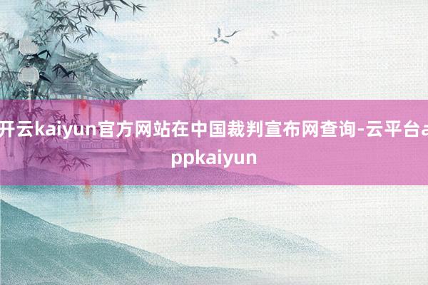 开云kaiyun官方网站在中国裁判宣布网查询-云平台appkaiyun