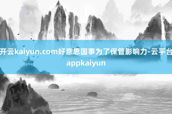 开云kaiyun.com好意思国事为了保管影响力-云平台appkaiyun
